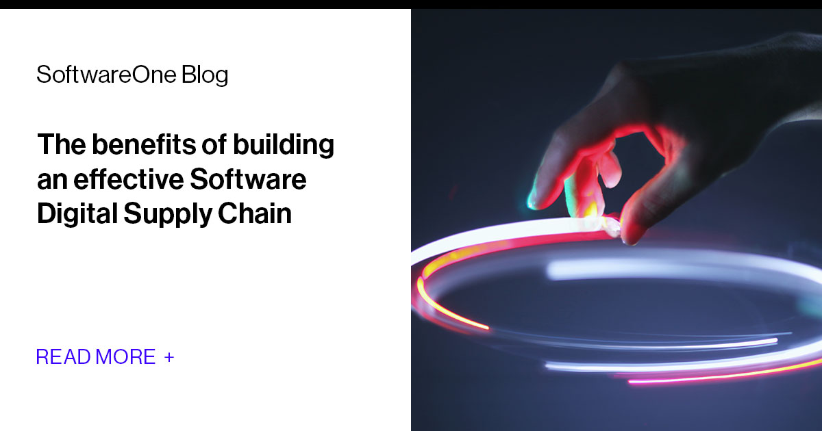 The benefits of building an effective software digital supply chain ...